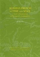 Acadian French in Time and Space: A Study in Morphosyntax and Comparative Sociolinguistics - King, Ruth