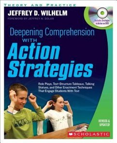 Deepening Comprehension with Action Strategies: Role Plays, Text-Structure Tableaux, Talking Statues, and Other Enactment Techniques That Engage Stude - Wilhelm, Jeffrey