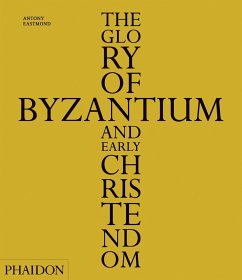 The Glory of Byzantium and Early Christendom - Eastmond, Antony