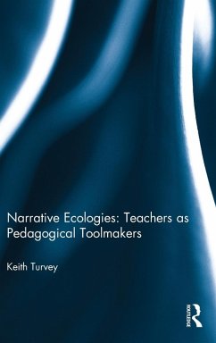 Narrative Ecologies: Teachers as Pedagogical Toolmakers - Turvey, Keith