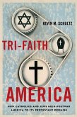 Tri-Faith America: How Catholics and Jews Held Postwar America to Its Protestant Promise