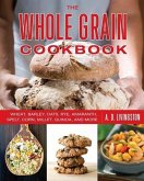Whole Grain Cookbook: Wheat, Barley, Oats, Rye, Amaranth, Spelt, Corn, Millet, Quinoa, and More