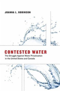 Contested Water: The Struggle Against Water Privatization in the United States and Canada - Robinson, Joanna L.