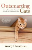 Outsmarting Cats: How to Persuade the Felines in Your Life to Do What You Want