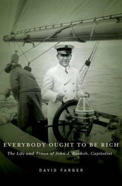 Everybody Ought to Be Rich: The Life and Times of John J. Raskob, Capitalist - Farber, David