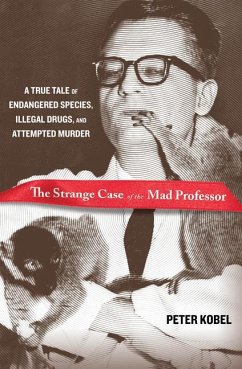 Strange Case of the Mad Professor: A True Tale of Endangered Species, Illegal Drugs, and Attempted Murder - Kobel, Peter