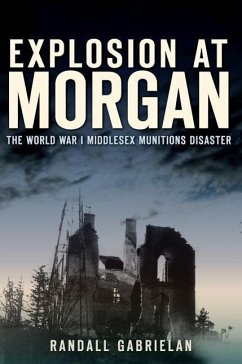 Explosion at Morgan:: The World War I Middlesex Munitions Disaster - Gabrielan, Randall