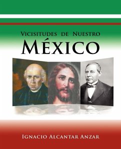 Vicisitudes de Nuestro Mexico - Anzar, Ignacio Alcantar