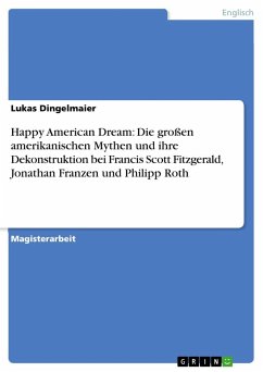 Happy American Dream: Die großen amerikanischen Mythen und ihre Dekonstruktion bei Francis Scott Fitzgerald, Jonathan Franzen und Philipp Roth - Dingelmaier, Lukas
