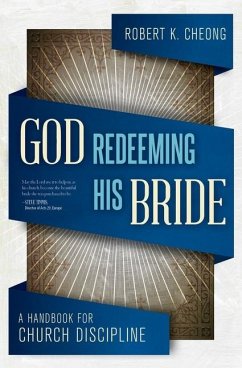 God Redeeming His Bride: A Handbook for Church Discipline - Cheong, Robert K.
