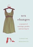 Sex Changes: A Memoir of Marriage, Gender, and Moving on