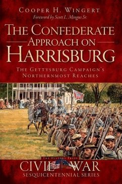 The Confederate Approach on Harrisburg: The Gettysburg Campaign's Northernmost Reaches - Wingert, Cooper H.