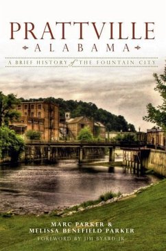 Prattville, Alabama:: A Brief History of the Fountain City - Parker, Marc; Parker, Melissa Benefield