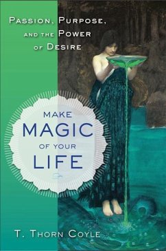 Make Magic of Your Life: Passion, Purpose, and the Power of Desire - Coyle, T. Thorn