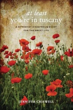 At Least You're in Tuscany: A Somewhat Disastrous Quest for the Sweet Life - Criswell, Jennifer