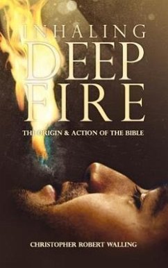 Inhaling Deep Fire: The Origin and Action of the Bible - Walling, Christopher Robert