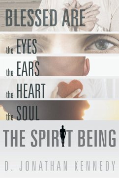 Blessed Are the Eyes, the Ears, the Heart, the Soul; The Spirit Being - Kennedy, D. Jonathan