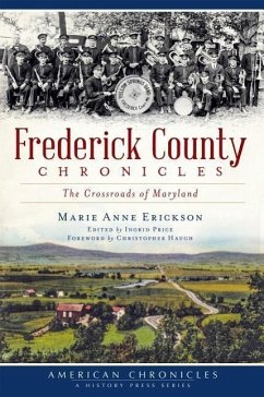 Frederick County Chronicles:: The Crossroads of Maryland - Erickson, Marie Anne