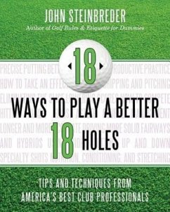 18 Ways to Play a Better 18 Holes: Tips and Techniques from America's Best Club Professionals - Steinbreder, John