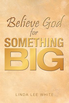 Believe God for Something Big - White, Linda Lee