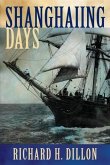 Shanghaiing Days: The Thrilling Account of 19th Century Hell-Ships, Bucko Mates and Masters, and Dangerous Ports-Of-Call from San Franci