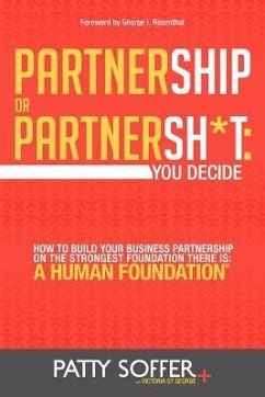 Partnership or Partnersh*t: You Decide. How to Build Your Business Partnership on the Strongest Foundation There Is- A Human Foundation - Soffer, Patty