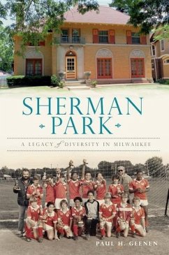 Sherman Park:: A Legacy of Diversity in Milwaukee - Geenen, Paul