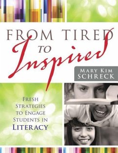 From Tired to Inspired: Fresh Strategies to Engage Students in Literacy - Schreck, Mary Kim