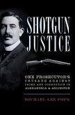 Shotgun Justice:: One Prosecutor's Crusade Against Crime & Corruption in Alexandria & Arlington