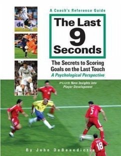 The Last 9 Seconds: A Coach's Reference Guide: The Secrets to Scoring Goals on the Last Touch: A Psychological Perspective - Debenedictis, John