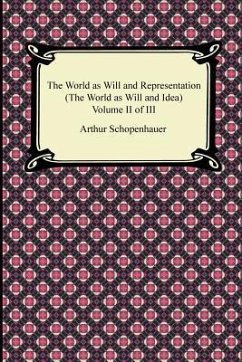 The World as Will and Representation (The World as Will and Idea), Volume II of III - Schopenhauer, Arthur