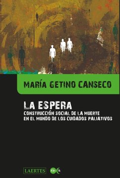 La espera : construcción social de la muerte en el mundo de los cuidados paliativos - Lorente García, Rocío; Getino Canseco, María