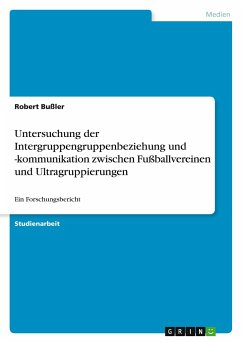 Untersuchung der Intergruppengruppenbeziehung und -kommunikation zwischen Fußballvereinen und Ultragruppierungen - Bußler, Robert