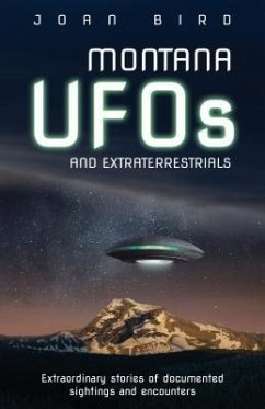 Montana UFOs and Extraterrestrials: Extraordinary Stories of Documented Sightings and Encounters - Bird, Joan