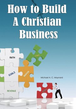 How to Build a Christian Business - Maynard, Michael A. C.