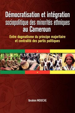 Démocratisation et intégration sociopolitique des minorités ethniques au Cameroun. Entre dogmatisme du principe majoritaire et centralité des partis politiques - Mouiche, Ibrahim