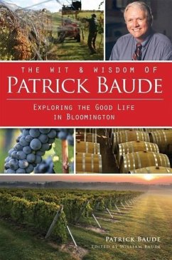 The Wit and Wisdom of Patrick Baude: Exploring the Good Life in Bloomington - Baude, William; Baude, Pat
