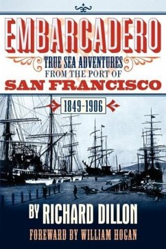 Embarcadero: True Tales of Sea Adventure from 1849 to 1906 - Dillon, Richard