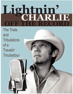 Lightnin' Charlie Off the Record the Trials and Tribulations of a Travelin' Troubadour Second Edition - Dolinger, Charlie
