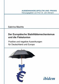 Der Europäische Stabilitätsmechanismus und die Fiskalunion. Positive und negative Auswirkungen für Deutschland und Europa - Machts, Sabrina