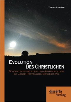 Evolution des Christlichen: Schöpfungstheologie und Anthropologie bei Joseph Ratzinger/Benedikt XVI. - Lehner, Tobias