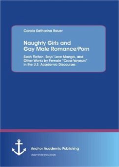 Naughty Girls and Gay Male Romance/Porn: Slash Fiction, Boys¿ Love Manga, and Other Works by Female ¿Cross-Voyeurs¿ in the U.S. Academic Discourses - Bauer, Carola Katharina