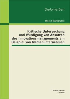 Kritische Untersuchung und Würdigung von Ansätzen des Innovationsmanagements am Beispiel von Medienunternehmen - Schumbrutzki, Björn