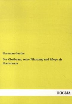Der Obstbaum, seine Pflanzung und Pflege als Hochstamm - Goethe, Hermann