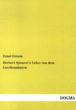 Herbert Spencer's Lehre von dem Unerkennbaren - Grosse, Ernst