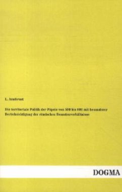 Die territoriale Politik der Päpste von 500 bis 800 mit besonderer Berücksichtigung der römischen Beamtenverhältnisse - Armbrust, L.