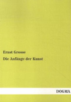 Die Anfänge der Kunst - Grosse, Ernst