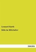 Köln im Mittelalter - Korth, Leonard