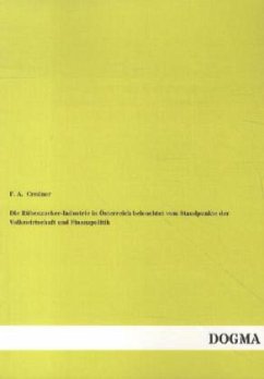 Die Rübenzucker-Industrie in Österreich beleuchtet vom Standpunkte der Volkswirtschaft und Finanzpolitik - Credner, F. A.