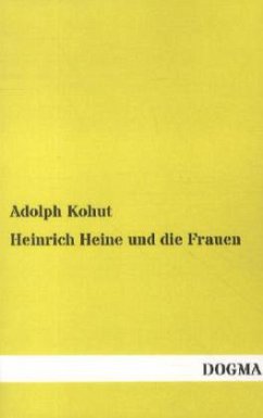 Heinrich Heine und die Frauen von Adolph Kohut - Fachbuch - bücher.de